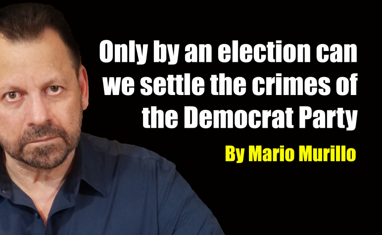 Only by an election can we settle the crimes of the Democrat Party