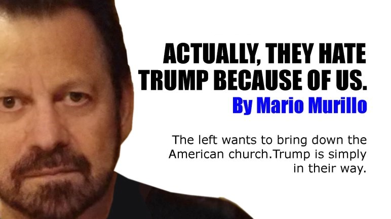 ACTUALLY, THEY HATE TRUMP BECAUSE OF US. – Mario Murillo