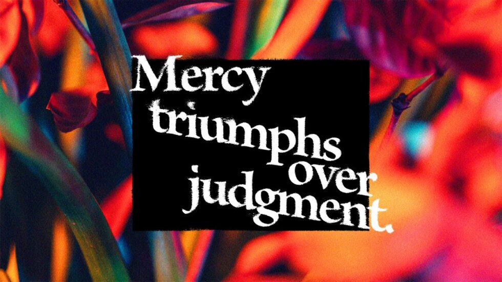 MERCY TRIUMPHS OVER JUDGEMENT - OpenHeaven.com